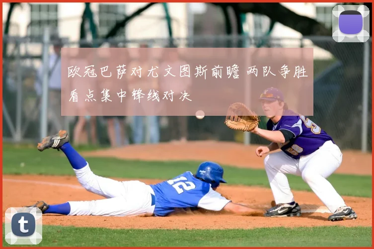 欧冠巴萨对尤文图斯前瞻 两队争胜看点集中锋线对决