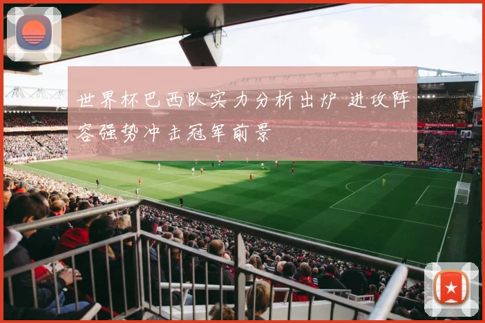 世界杯巴西队实力分析出炉 进攻阵容强势冲击冠军前景