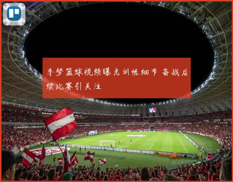 李梦篮球视频曝光训练细节 备战后续比赛引关注