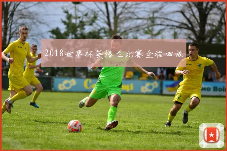 2018世界杯英格兰比赛全程回放