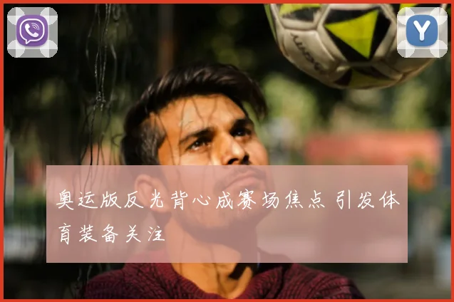 奥运版反光背心成赛场焦点 引发体育装备关注