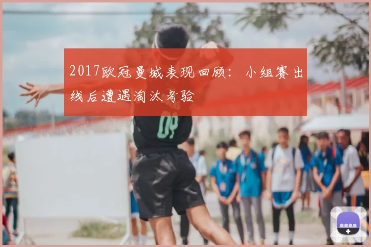 2017欧冠曼城表现回顾：小组赛出线后遭遇淘汰考验