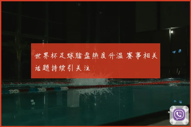 世界杯足球赌盘热度升温 赛事相关话题持续引关注