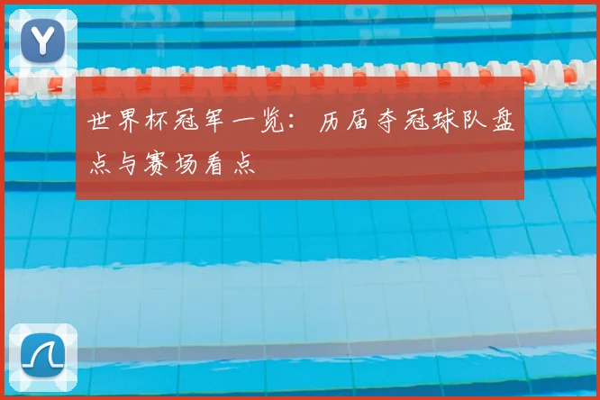 世界杯冠军一览：历届夺冠球队盘点与赛场看点