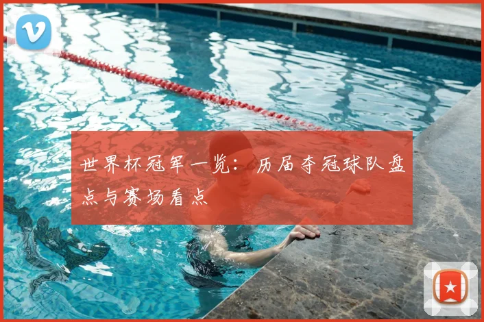 世界杯冠军一览：历届夺冠球队盘点与赛场看点
